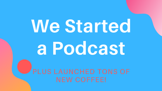 We Started a Podcast & Released Tons of New Coffee